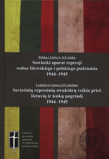 Sowiecki aparat represji wobec podziemia litewskiego i polskiego 1944-1945 Opracowanie zbiorowe