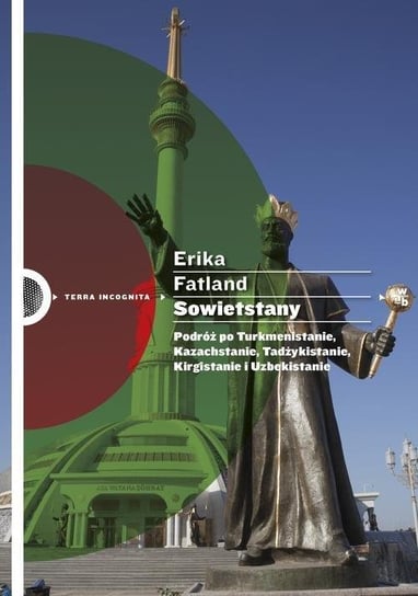 Sowietstany. Podróż po Turkmenistanie, Kazachstanie, Tadżykistanie, Kirgistanie i Uzbekistanie Fatland Erika