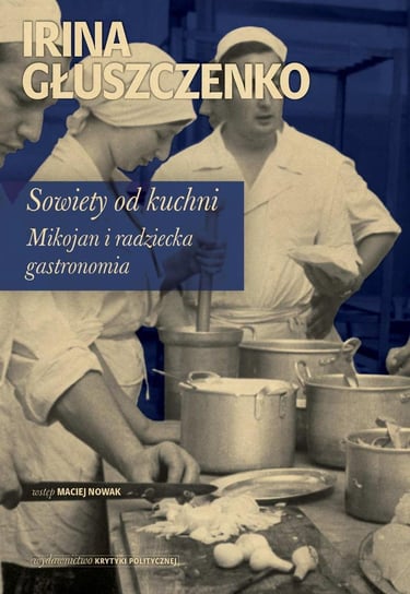 Sowiety od kuchni. Mikojan i radziecka gastronomia Głuszczenko Irina