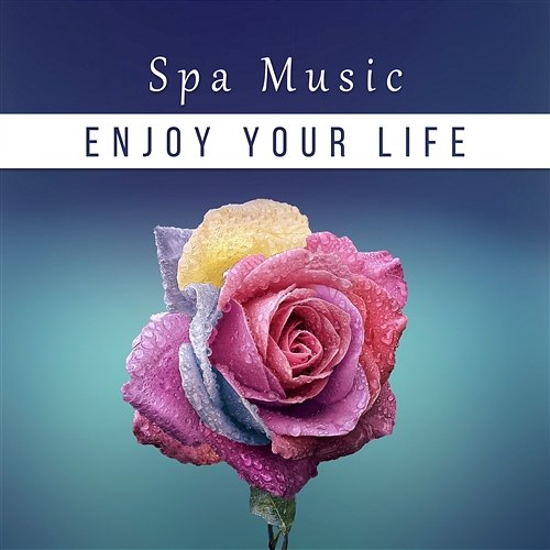 Spa Music: Enjoy Your Life – Backgroud Music for Spa & Massage Studio, Relaxation at Home, Reduce Your Stress and Find Your Way to Be Happy Day Spa Academy