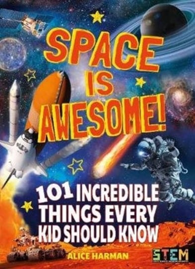 Space Is Awesome!: 101 Incredible Things Every Kid Should Know Harman Alice