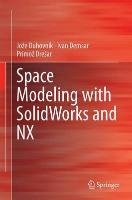 Space Modeling with SolidWorks and NX Duhovnik Joze, Demsar Ivan, Dresar Primoz