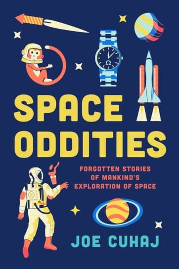 Space Oddities: Forgotten Stories of Mankind's Exploration of Space Joe Cuhaj