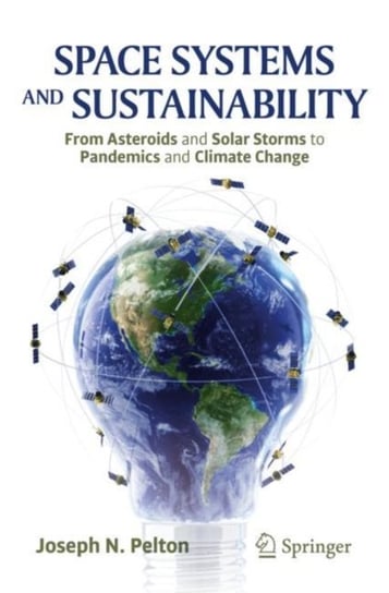 Space Systems and Sustainability: From Asteroids and Solar Storms to Pandemics and Climate Change Joseph N. Jr. Pelton