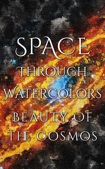 Space Through Watercolors - The Beauty of the Cosmos Martina Daniyal