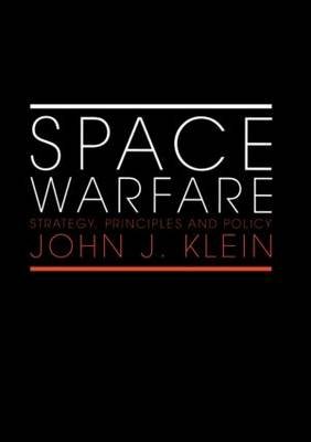 Space Warfare: Strategy, Principles and Policy John J. Klein