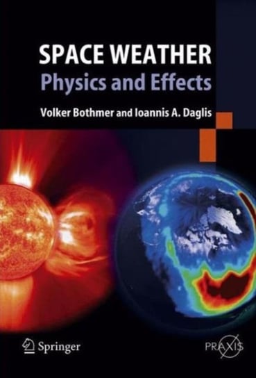Space Weather: Physics and Effects Volker Bothmer, Ioannis A. Daglis