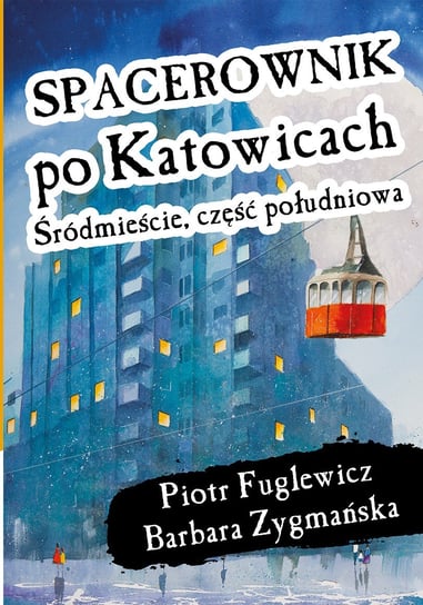 Spacerownik po Katowicach. Śródmieście, część południowa Fuglewicz Piotr, Zygmańska Barbara