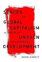 Spaces of Global Capitalism: A Theory of Uneven Geographical Development Harvey David