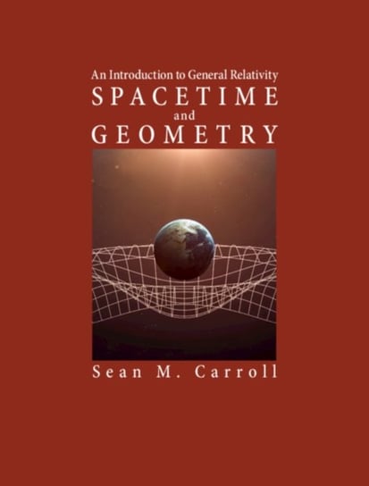 Spacetime and Geometry: An Introduction to General Relativity Sean M. Carroll