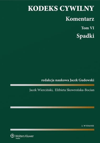 Spadki. Kodeks Cywilny. Komentarz. Tom 6 Gudowski Jacek, Skowrońska-Bocian Elżbieta, Wierciński Jacek