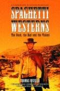 Spaghetti Westerns--The Good, the Bad and the Violent: A Comprehensive, Illustrated Filmography of 558 Eurowesterns and Their Personnel, 1961-1977 Weisser Thomas