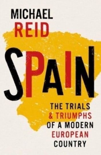 Spain: The Trials and Triumphs of a Modern European Country Reid Michael