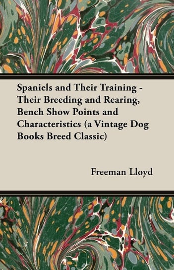 Spaniels And Their Training - Their Breeding And Rearing, Bench Show Points And Characteristics (A Vintage Dog Books Breed Classic) Lloyd Freeman