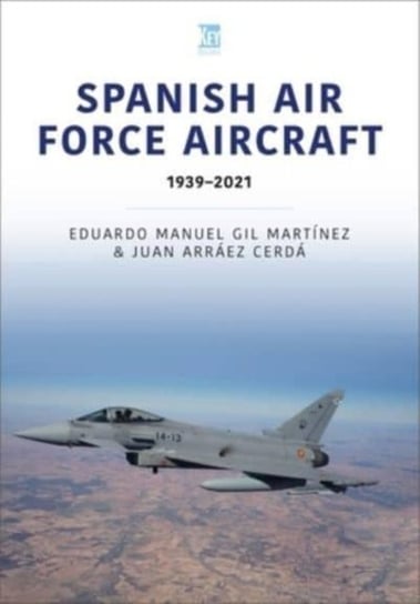 Spanish Air Force Aircraft: 1939-2021 Key Publishing Ltd