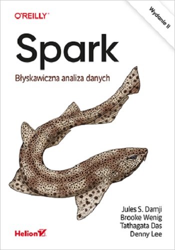 Spark. Błyskawiczna analiza danych. Wydanie II Jules S. Damji, Brooke Wenig, Tathagata Das