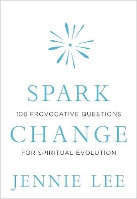 Spark Change: 108 Provocative Questions for Spiritual Evolution Lee Jennie