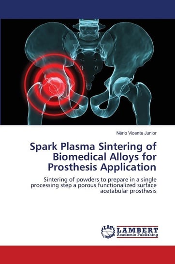 Spark Plasma Sintering of Biomedical Alloys for Prosthesis Application Vicente Junior Nério