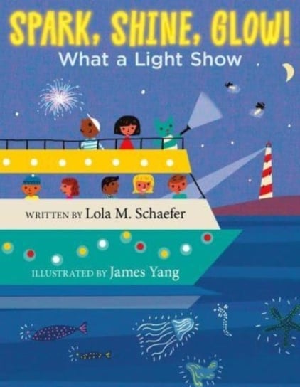 Spark, Shine, Glow!: What a Light Show Lola M. Schaefer