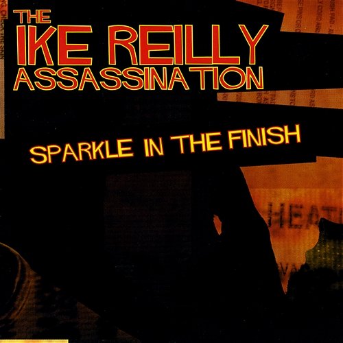 Sparkle In The Finish The Ike Reilly Assassination