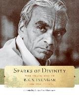 Sparks of Divinity: The Teachings of B. K. S. Iyengar Iyengar B. K. S.