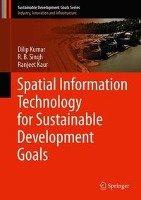 Spatial Information Technology for Sustainable Development Goals Kumar Dilip, Singh R. B., Kaur Ranjeet