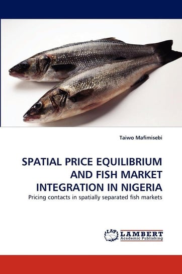 Spatial Price Equilibrium and Fish Market Integration in Nigeria Mafimisebi Taiwo