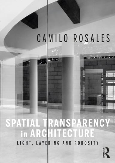 Spatial Transparency in Architecture: Light, Layering, and Porosity Camilo Rosales