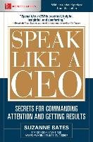 Speak Like a Ceo: Secrets for Commanding Attention and Getting Results Bates Suzanne