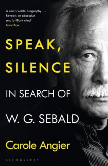 Speak, Silence: In Search of W. G. Sebald Carole Angier