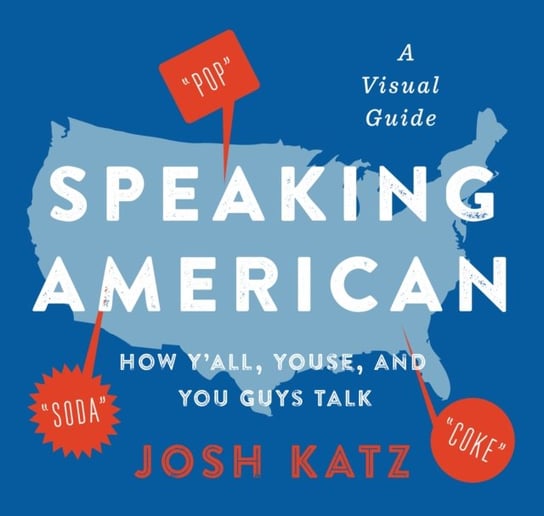 Speaking American: How Yall, Youse, and You Guys Talk: A Visual Guide Katz Josh Katz