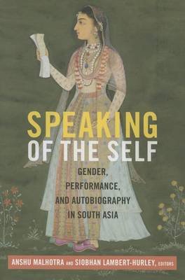 Speaking of the Self: Gender, Performance, and Autobiography in South Asia Anshu Malhotra