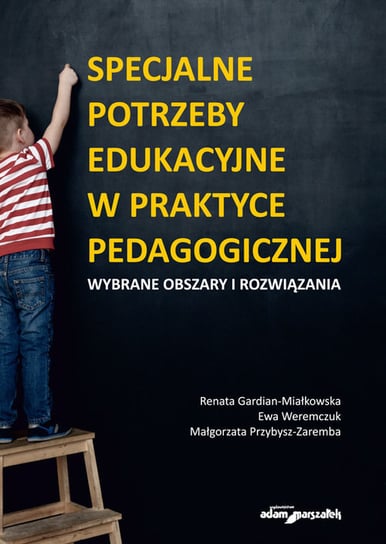 Specjalne potrzeby edukacyjne w praktyce pedagogicznej Wybrane obszary i rozwiązania Opracowanie zbiorowe