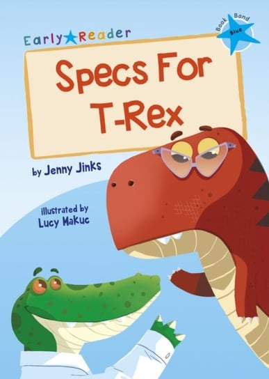 Specs For T-Rex: (Blue Early Reader) Jenny Jinks