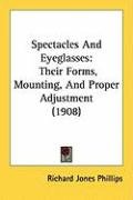 Spectacles and Eyeglasses: Their Forms, Mounting, and Proper Adjustment (1908) Phillips Richard Jones