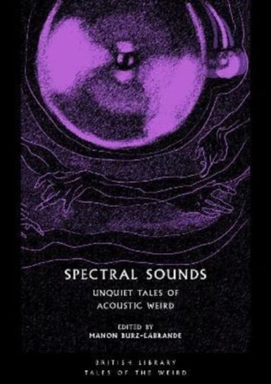 Spectral Sounds: Unquiet Tales of Acoustic Weird Manon Burz-Labrande