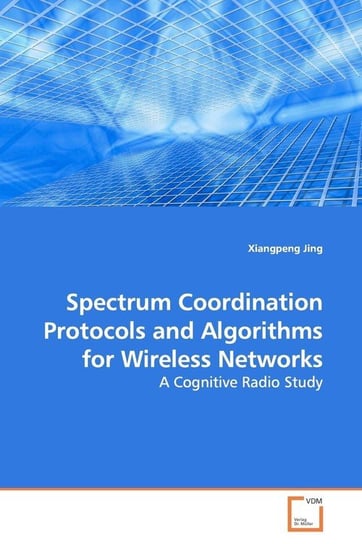 Spectrum Coordination Protocols and Algorithms for Wireless Networks Jing Xiangpeng