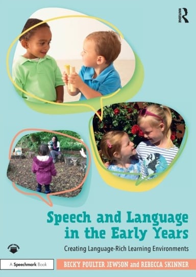 Speech and Language in the Early Years. Creating Language-Rich Learning Environments Opracowanie zbiorowe