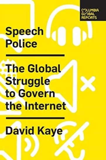 Speech Police: The Global Struggle to Govern the Internet David Kaye