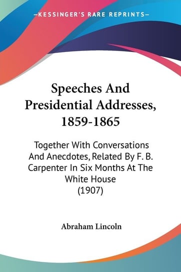 Speeches And Presidential Addresses, 1859-1865 Lincoln Abraham