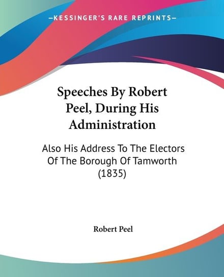 Speeches By Robert Peel, During His Administration Robert Peel