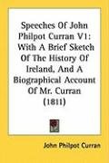 Speeches of John Philpot Curran V1: With a Brief Sketch of the History of Ireland, and a Biographical Account of Mr. Curran (1811) Curran John Philpot