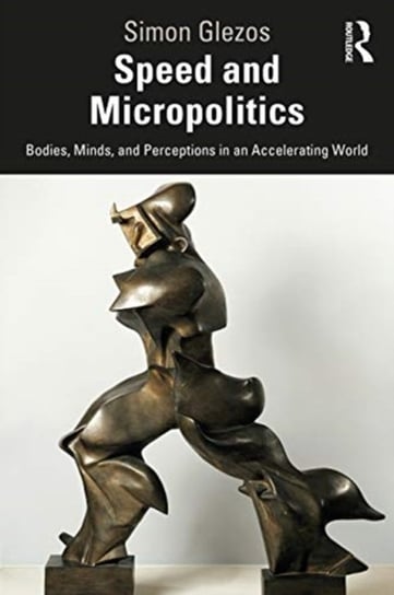 Speed and Micropolitics. Bodies, Minds, and Perceptions in an Accelerating World Opracowanie zbiorowe