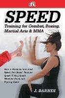 Speed Training for Combat, Boxing, Martial Arts, and Mma: How to Maximize Your Hand Speed, Foot Speed, Punching Speed, Kicking Speed, Wrestling Speed, Barnes J.