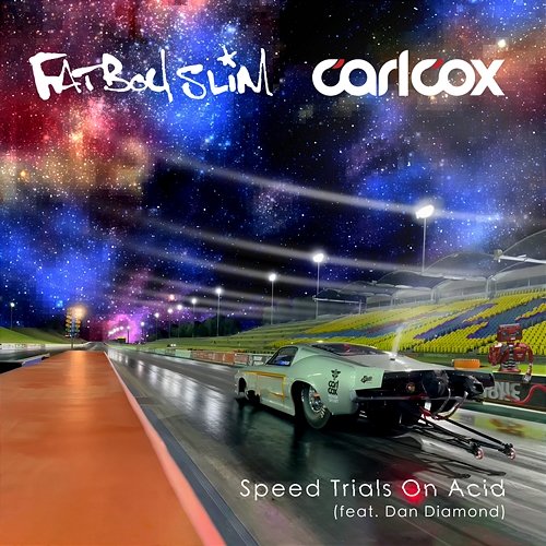 Speed Trials On Acid Carl Cox & Fatboy Slim feat. Dan Diamond