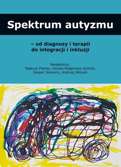 Spektrum autyzmu – od diagnozy i terapii do integracji i inkluzji Opracowanie zbiorowe