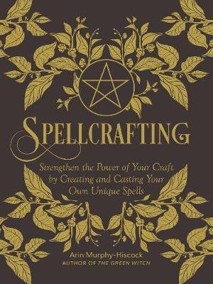 Spellcrafting: Strengthen the Power of Your Craft by Creating and Casting Your Own Unique Spells Murphy-Hiscock Arin