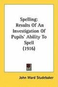 Spelling: Results of an Investigation of Pupils' Ability to Spell (1916) Studebaker John Ward