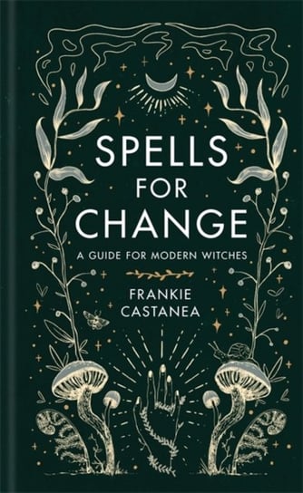 Spells for Change: A Guide for Modern Witches Frankie Castanea