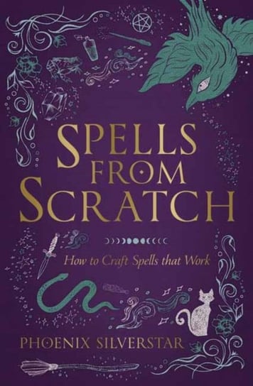 Spells from Scratch: How to Craft Spells that Work Phoenix Silverstar